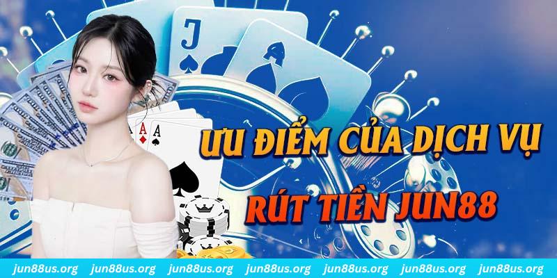 Rút Tiền Jun88 - Hướng Dẫn Chi Tiết Thao Tác Thực Hiện 6 Tổng hợp những ưu điểm của chức năng rút tiền Jun88