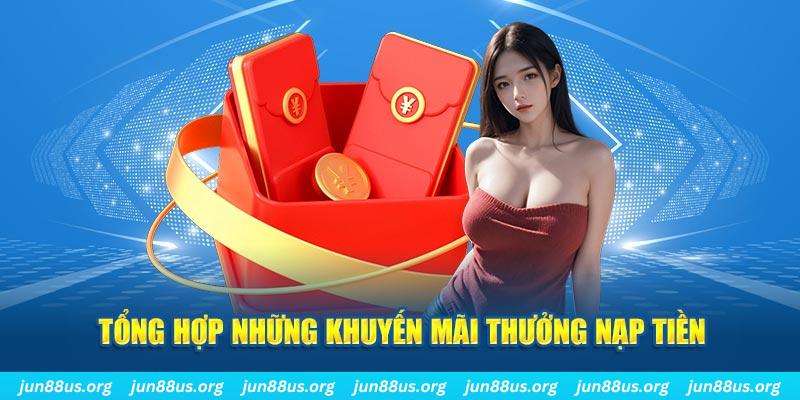 Thưởng Nạp Tiền - Khuyến Mãi Siêu Hot Chỉ Có Tại Jun88 5 Tổng hợp những khuyến mãi thưởng nạp tiền